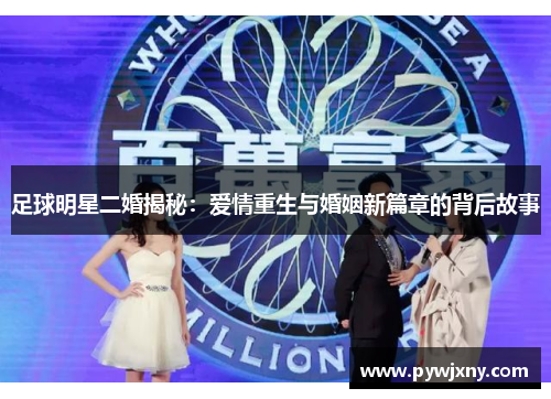 足球明星二婚揭秘：爱情重生与婚姻新篇章的背后故事