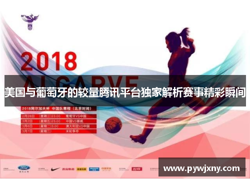 美国与葡萄牙的较量腾讯平台独家解析赛事精彩瞬间